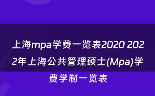 上海mpa学费一览表2020 2022年上海公共管理硕士(Mpa)学费学制一览表