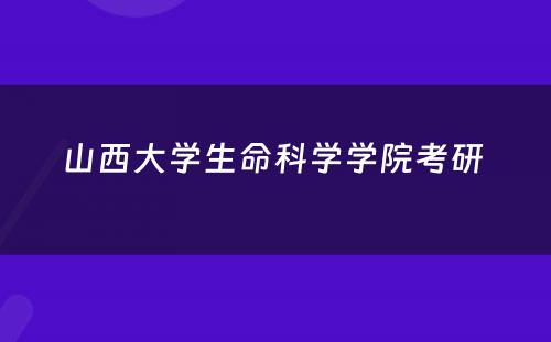 山西大学生命科学学院考研 