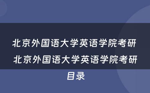 北京外国语大学英语学院考研 北京外国语大学英语学院考研目录