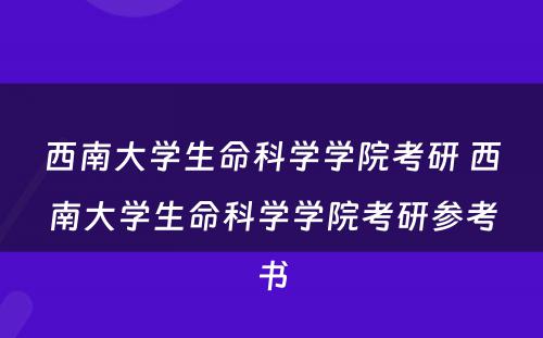 西南大学生命科学学院考研 西南大学生命科学学院考研参考书