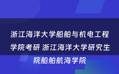 浙江海洋大学船舶与机电工程学院考研 浙江海洋大学研究生院船舶航海学院