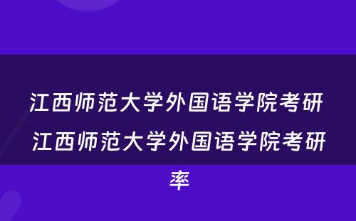 江西师范大学外国语学院考研 江西师范大学外国语学院考研率
