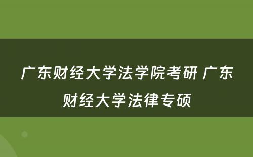 广东财经大学法学院考研 广东财经大学法律专硕