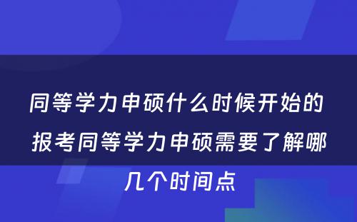 同等学力申硕什么时候开始的 报考同等学力申硕需要了解哪几个时间点