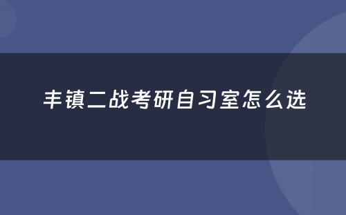 丰镇二战考研自习室怎么选