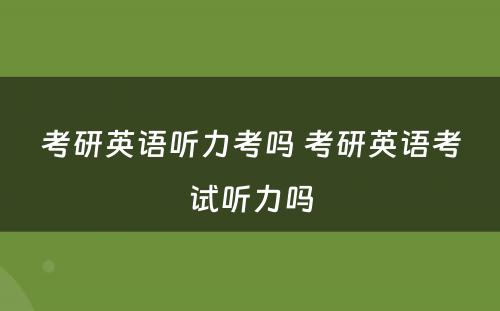 考研英语听力考吗 考研英语考试听力吗