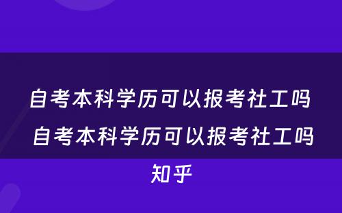 自考本科学历可以报考社工吗 自考本科学历可以报考社工吗知乎