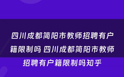 四川成都简阳市教师招聘有户籍限制吗 四川成都简阳市教师招聘有户籍限制吗知乎