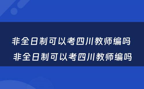 非全日制可以考四川教师编吗 非全日制可以考四川教师编吗