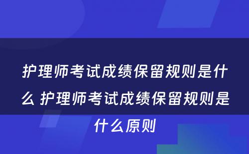 护理师考试成绩保留规则是什么 护理师考试成绩保留规则是什么原则