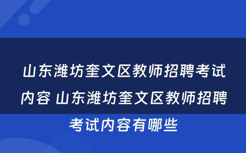 山东潍坊奎文区教师招聘考试内容 山东潍坊奎文区教师招聘考试内容有哪些