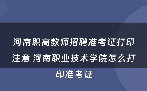 河南职高教师招聘准考证打印注意 河南职业技术学院怎么打印准考证