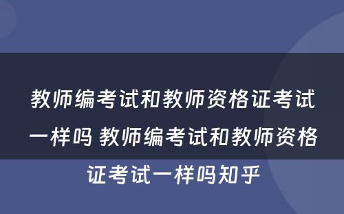 教师编考试和教师资格证考试一样吗 教师编考试和教师资格证考试一样吗知乎