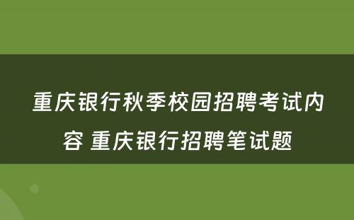重庆银行秋季校园招聘考试内容 重庆银行招聘笔试题