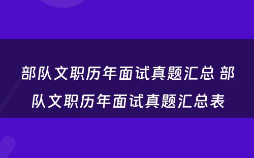 部队文职历年面试真题汇总 部队文职历年面试真题汇总表