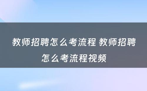 教师招聘怎么考流程 教师招聘怎么考流程视频