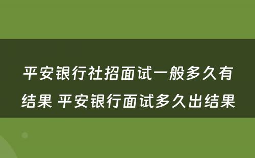 平安银行社招面试一般多久有结果 平安银行面试多久出结果