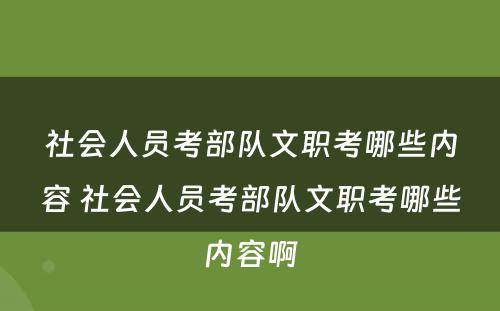 社会人员考部队文职考哪些内容 社会人员考部队文职考哪些内容啊