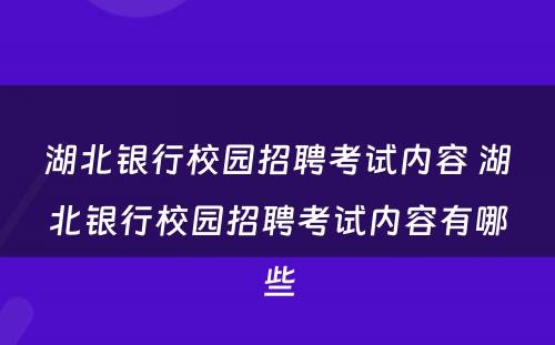 湖北银行校园招聘考试内容 湖北银行校园招聘考试内容有哪些
