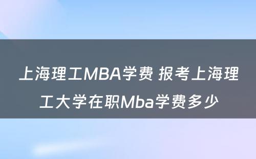 上海理工MBA学费 报考上海理工大学在职Mba学费多少