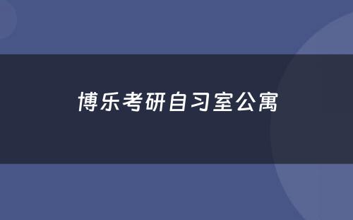 博乐考研自习室公寓