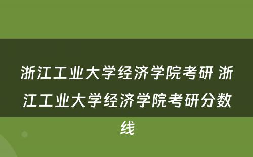 浙江工业大学经济学院考研 浙江工业大学经济学院考研分数线