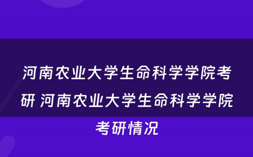 河南农业大学生命科学学院考研 河南农业大学生命科学学院考研情况