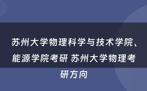 苏州大学物理科学与技术学院、能源学院考研 苏州大学物理考研方向