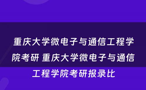 重庆大学微电子与通信工程学院考研 重庆大学微电子与通信工程学院考研报录比