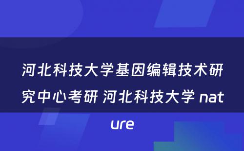 河北科技大学基因编辑技术研究中心考研 河北科技大学 nature