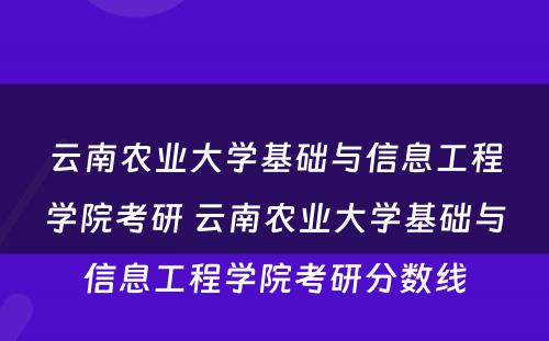 云南农业大学基础与信息工程学院考研 云南农业大学基础与信息工程学院考研分数线