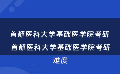 首都医科大学基础医学院考研 首都医科大学基础医学院考研难度