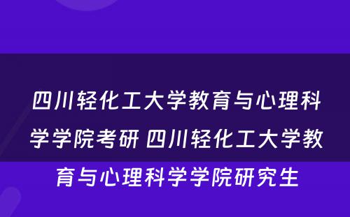 四川轻化工大学教育与心理科学学院考研 四川轻化工大学教育与心理科学学院研究生