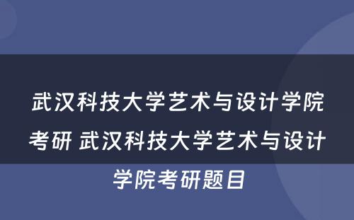 武汉科技大学艺术与设计学院考研 武汉科技大学艺术与设计学院考研题目