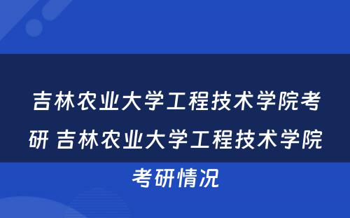 吉林农业大学工程技术学院考研 吉林农业大学工程技术学院考研情况
