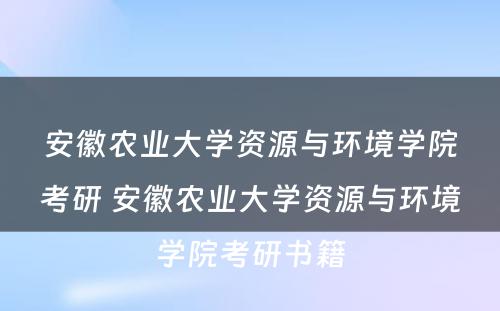 安徽农业大学资源与环境学院考研 安徽农业大学资源与环境学院考研书籍