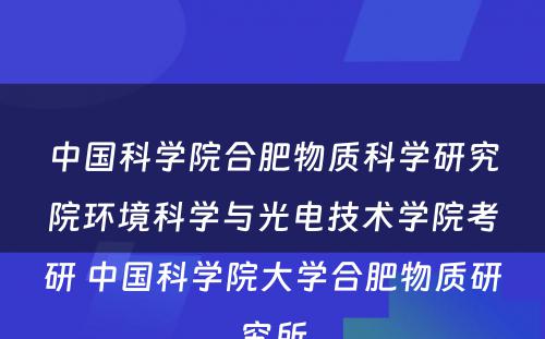 中国科学院合肥物质科学研究院环境科学与光电技术学院考研 中国科学院大学合肥物质研究所