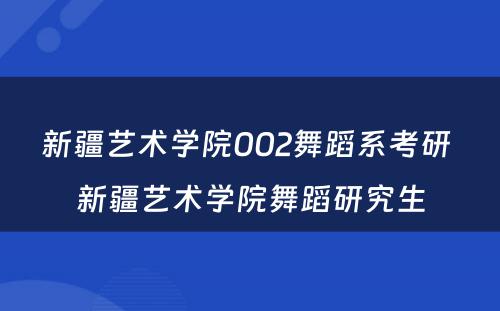 新疆艺术学院002舞蹈系考研 新疆艺术学院舞蹈研究生