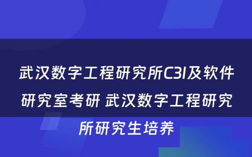 武汉数字工程研究所C3I及软件研究室考研 武汉数字工程研究所研究生培养