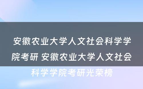 安徽农业大学人文社会科学学院考研 安徽农业大学人文社会科学学院考研光荣榜