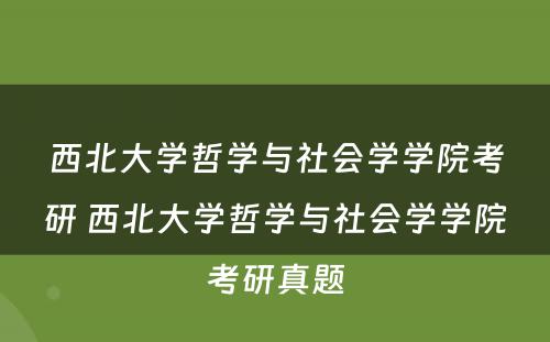 西北大学哲学与社会学学院考研 西北大学哲学与社会学学院考研真题
