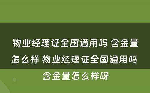物业经理证全国通用吗 含金量怎么样 物业经理证全国通用吗 含金量怎么样呀
