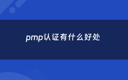 pmp认证有什么好处 