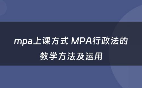 mpa上课方式 MPA行政法的教学方法及运用