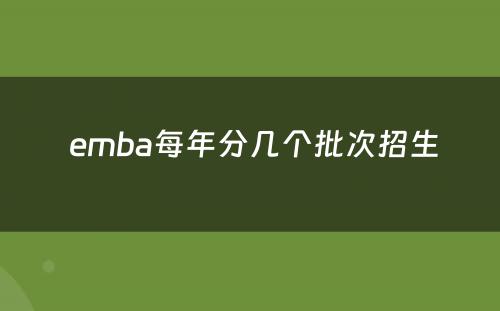  emba每年分几个批次招生