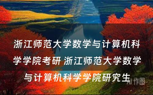 浙江师范大学数学与计算机科学学院考研 浙江师范大学数学与计算机科学学院研究生
