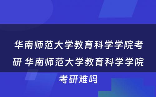 华南师范大学教育科学学院考研 华南师范大学教育科学学院考研难吗