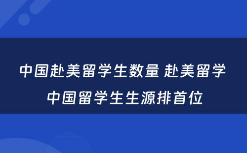 中国赴美留学生数量 赴美留学 中国留学生生源排首位