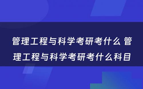 管理工程与科学考研考什么 管理工程与科学考研考什么科目