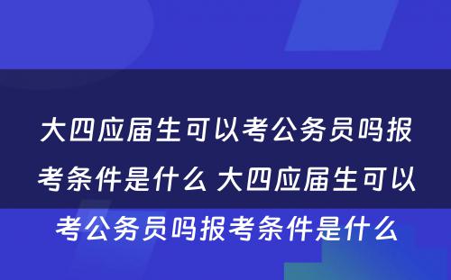 大四应届生可以考公务员吗报考条件是什么 大四应届生可以考公务员吗报考条件是什么